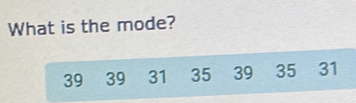 What is the mode?
39 39 31 35 39 35 31