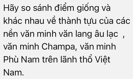 Hãy so sánh điểm giống và 
khác nhau về thành tựu của các 
nền văn minh văn lang âu lạc , 
văn minh Champa, văn minh 
Phù Nam trên lãnh thổ Việt 
Nam.