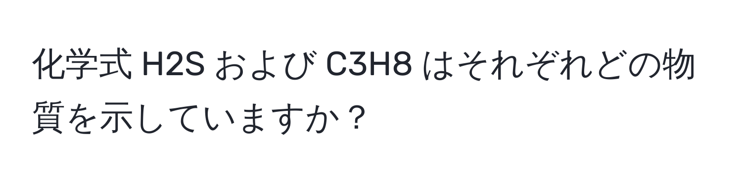 化学式 H2S および C3H8 はそれぞれどの物質を示していますか？