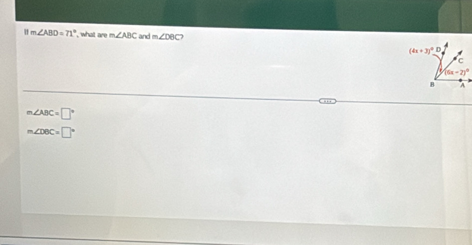 1 m∠ ABD=71° what are m∠ ABC and m∠ DBC
m∠ ABC=□°
m∠ DBC=□°