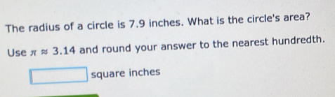 The radius of a circle is 7.9 inches. What is the circle's area? 
Use π approx 3.14 and round your answer to the nearest hundredth.
square inches