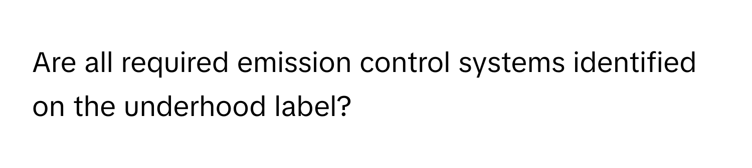 Are all required emission control systems identified on the underhood label?