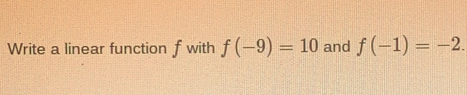 Write a linear function f with f(-9)=10 and f(-1)=-2.