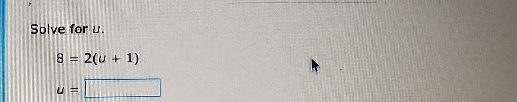 Solve for u.
8=2(u+1)
u= =□