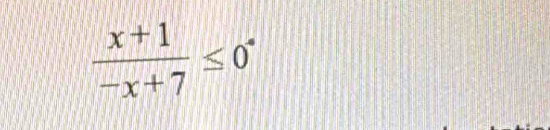  (x+1)/-x+7 ≤ 0^+