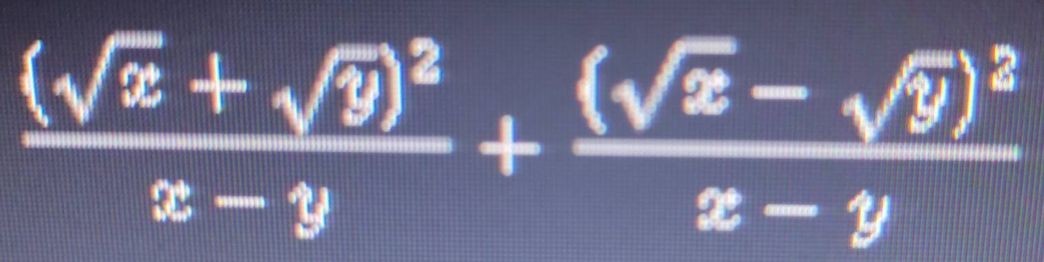 frac (sqrt(x)+sqrt(y))^2x-y+frac (sqrt(x)-sqrt(y))^2x-y