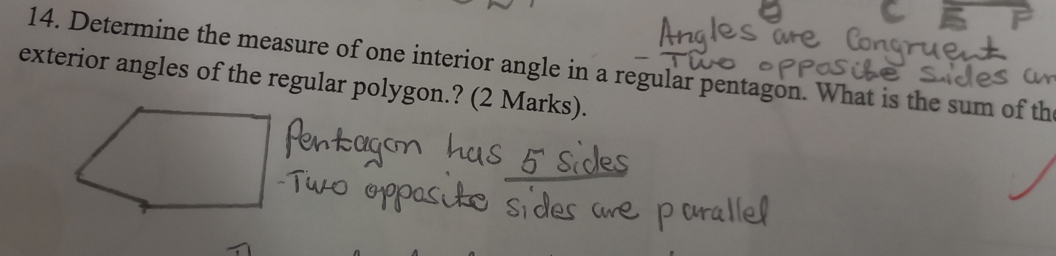 Determine the measure of one interior angle in a regular pentagon. What is the sum of th 
exterior angles of the regular polygon.? (2 Marks).