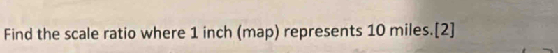 Find the scale ratio where 1 inch (map) represents 10 miles.[2]