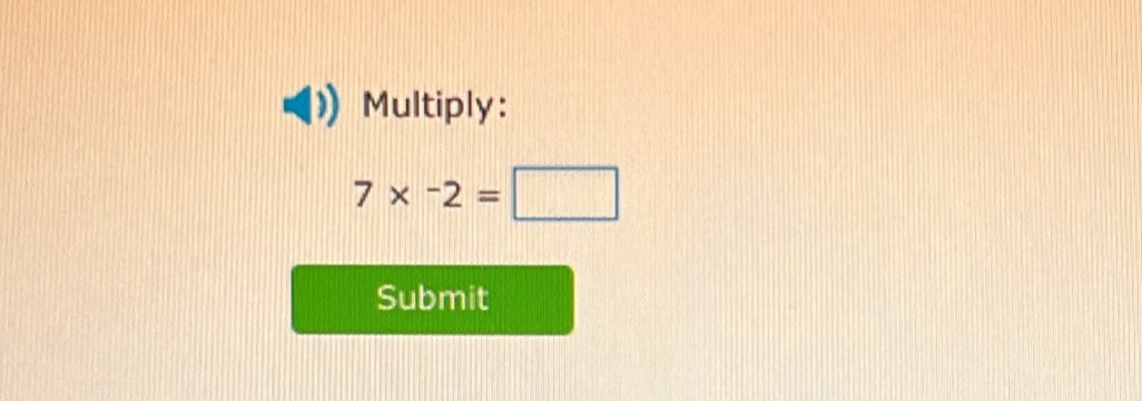 Multiply:
7*^-2=□
Submit