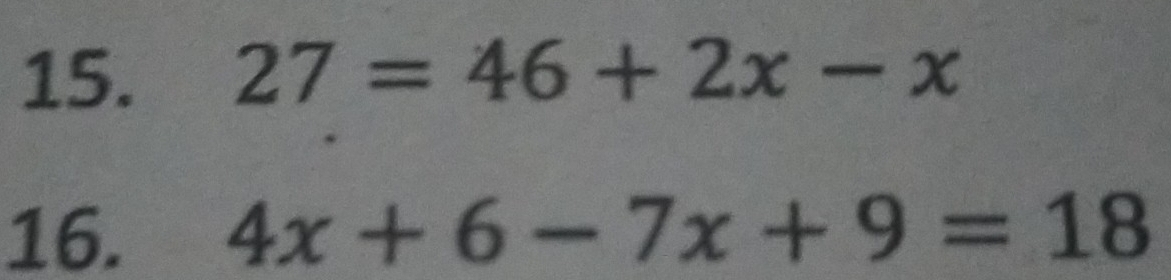 27=46+2x-x
16. 4x+6-7x+9=18