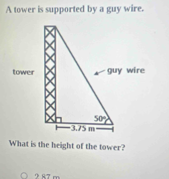 A tower is supported by a guy wire.
What is the height of the tower?
287 m