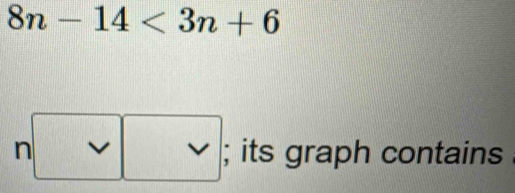 8n-14<3n+6
n V 
; its graph contains