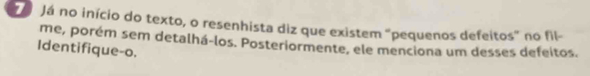 Já no início do texto, o resenhista diz que existem "pequenos defeitos” no fil- 
me, porém sem detalhá-los. Posteriormente, ele menciona um desses defeitos. 
Identifique-o.