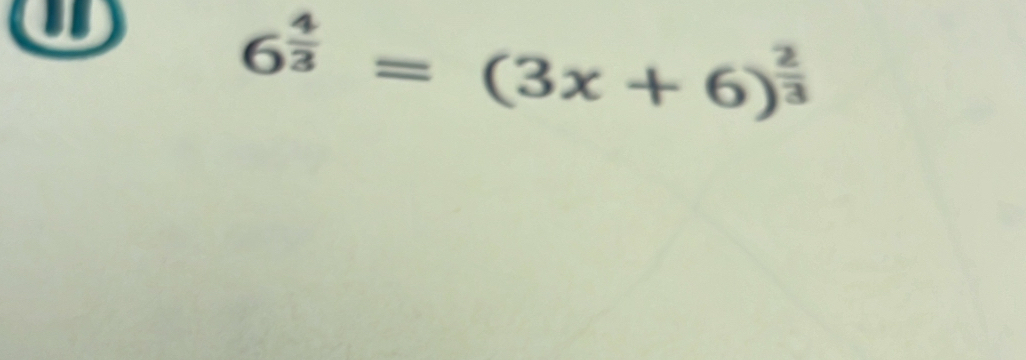 DD
6^(frac 4)3=(3x+6)^ 2/3 