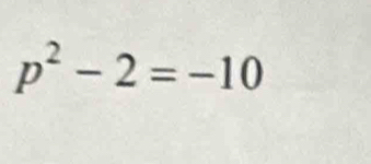 p^2-2=-10