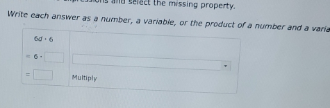 is and select the missing property. 
Write each answer as a number, a variable, or the product of a number and a varia
6d· 6
=6· □
=□ Multiply