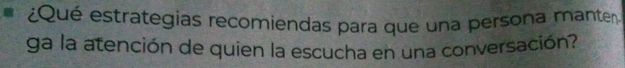 ¿Qué estrategias recomiendas para que una persona manten 
ga la atención de quien la escucha en una conversación?