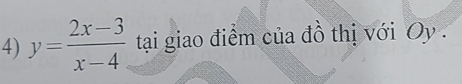 y= (2x-3)/x-4  tại giao điểm của đồ thị với Oy.