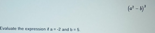 (a^2-b)^3
Evaluate the expression if a=-2 and b=5.