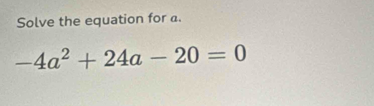 Solve the equation for a.
-4a^2+24a-20=0