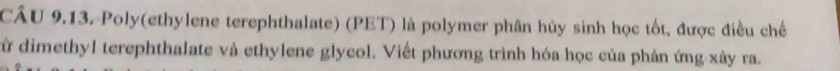 Poly(ethylene terephthalate) (PET) là polymer phân hủy sinh học tốt, được điều chế 
cừ dimethyl terephthalate và ethylene glycol. Viết phương trình hóa học của phản ứng xây ra.