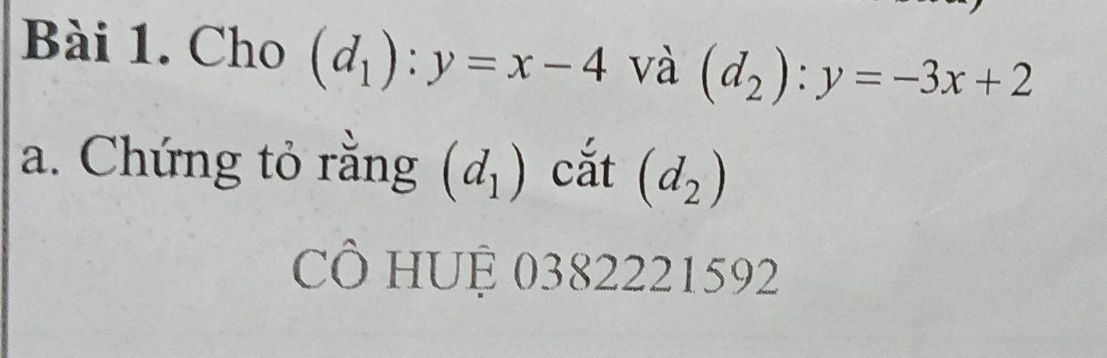 Cho (d_1):y=x-4 và (d_2):y=-3x+2
a. Chứng tỏ rằng (d_1) cắt (d_2)
CÔ HUỆ 0382221592