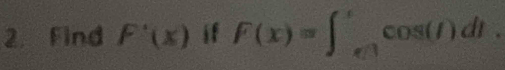 Find F'(x) if F(x)=∈t _(e/1)^tcos (t)dt.