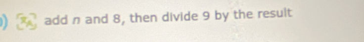 ) | add n and 8, then divide 9 by the result