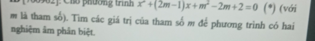 1900962]: Chổ phương trình x^2+(2m-1)x+m^2-2m+2=0 (*) (với 
m là tham số). Tìm các giá trị của tham số m để phương trình có hai 
nghiệm âm phân biệt.