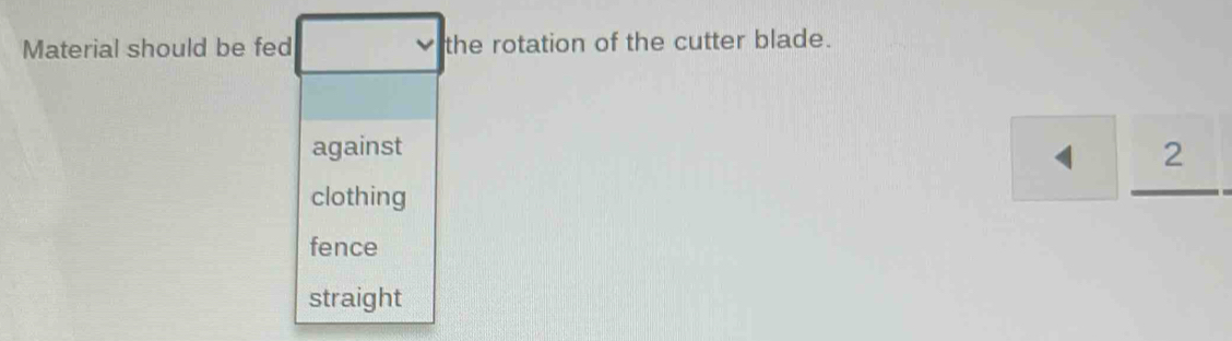 Material should be fed the rotation of the cutter blade.
against
clothing
beginarrayr 4_ 2 hline endarray
fence
straight