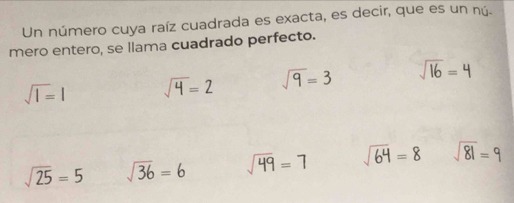 Un número cuya raíz cuadrada es exacta, es decir, que es un nú.
mero entero, se llama cuadrado perfecto.
sqrt(1)=1 sqrt(4)=2 sqrt(9)=3 sqrt(16)=
sqrt(25)=5 sqrt(36)=6 sqrt(49)=7 sqrt(64)=8 sqrt(81)=9