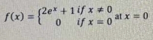 f(x)=beginarrayl 2e^x+1ifx!= 0 0ifx=0endarray. at x=0