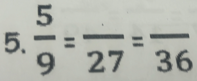  5/9 =frac 27=frac 36