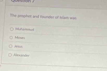 Question /
The prophet and founder of Islam was
Muhammud
Moses
Jesus
Alexander