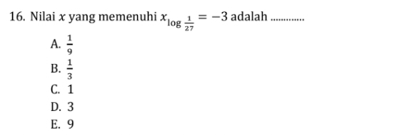 Nilai x yang memenuhi x_log  1/27 =-3 adalah_
A.  1/9 
B.  1/3 
C. 1
D. 3
E. 9