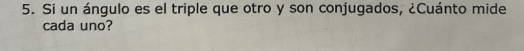 Si un ángulo es el triple que otro y son conjugados, ¿Cuánto mide 
cada uno?