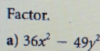 Factor. 
a) 36x^2-49y^2