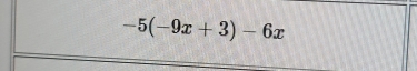 -5(-9x+3)-6x