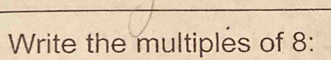 Write the multiples of 8 :