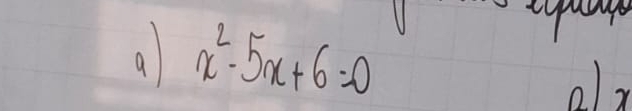 a x^2-5x+6=0
olr