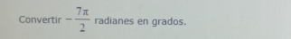 Convertir - 7π /2  radianes en grados.