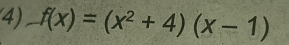 f(x)=(x^2+4)(x-1)