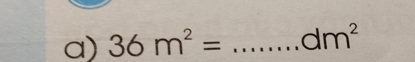 36m^2= _ 
dm^2