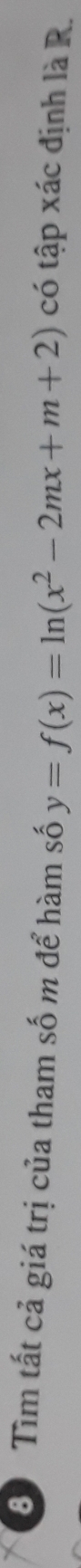 Tìm tất cả giá trị của tham số m để hàm số y=f(x)=ln (x^2-2mx+m+2) có tập xác định là R.