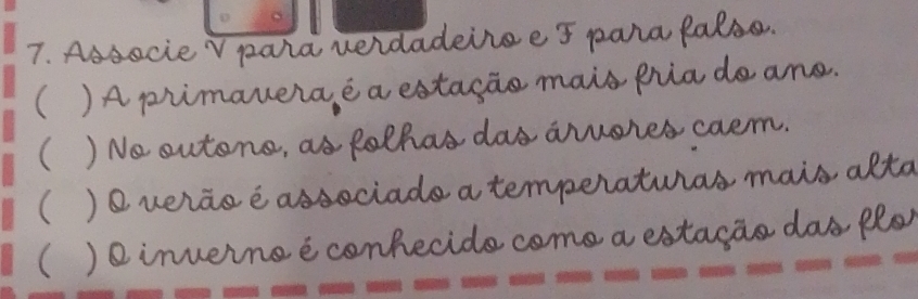 Associe V para verdadeiro e F pa falso 
 ) A primavera é a estação mais fr a o a n o 
( ) No outono, as folhas das árvo 
( ) O verão é associado a te 
( O inverno é conhecido como