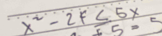 x^2-2f≤ 5x
5=5