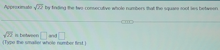 Solved: Approximate sqrt(22) by finding the two consecutive whole ...