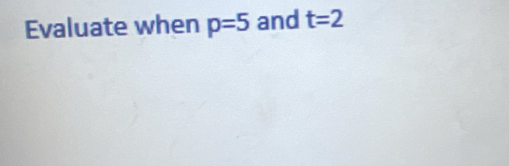 Evaluate when p=5 and t=2