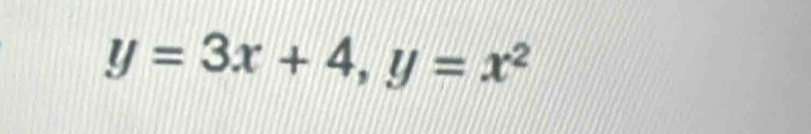 y=3x+4, y=x^2