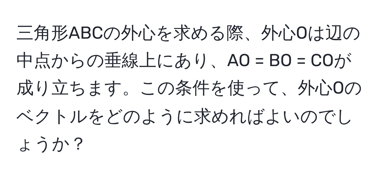 三角形ABCの外心を求める際、外心Oは辺の中点からの垂線上にあり、AO = BO = COが成り立ちます。この条件を使って、外心Oのベクトルをどのように求めればよいのでしょうか？